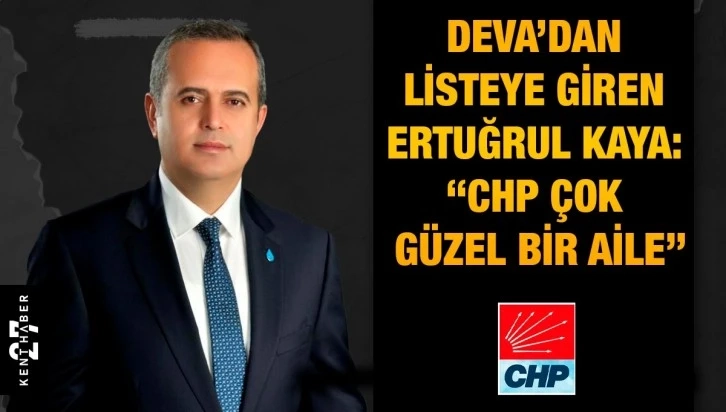 Deva’dan listeye giren Ertuğrul Kaya; ““CHP çok güzel bir aile”