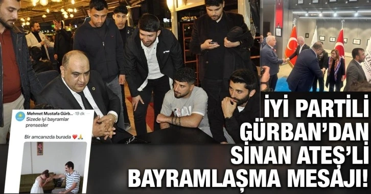 İYİ Partili Gürban’dan Sinan Ateş’li bayramlaşma mesajı!