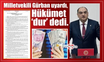 Milletvekili Gürban uyardı, Hükümet ‘dur’ dedi.