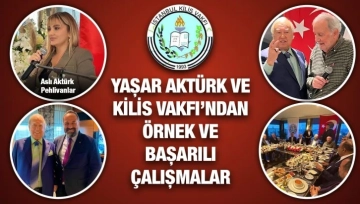 Yaşar Aktürk ve Kilis Vakfı’ndan örnek ve başarılı çalışmalar